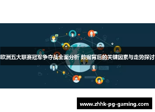 欧洲五大联赛冠军争夺战全面分析 数据背后的关键因素与走势探讨