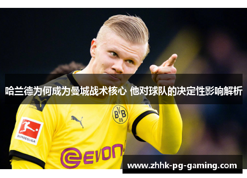 哈兰德为何成为曼城战术核心 他对球队的决定性影响解析