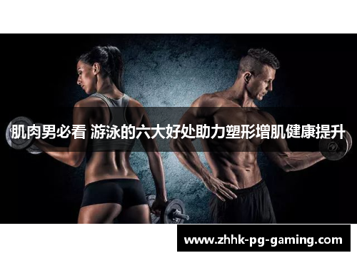 肌肉男必看 游泳的六大好处助力塑形增肌健康提升