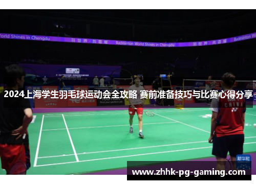 2024上海学生羽毛球运动会全攻略 赛前准备技巧与比赛心得分享