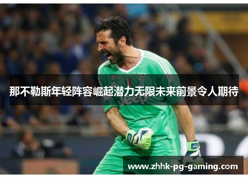 那不勒斯年轻阵容崛起潜力无限未来前景令人期待 那不勒斯年轻阵容崛起潜力无限未来前景令人期待