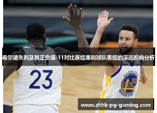 希尔德失利及其正负值-11对比赛结果和球队表现的深远影响分析
