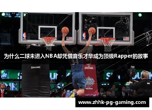 为什么二球未进入NBA却凭借音乐才华成为顶级Rapper的故事