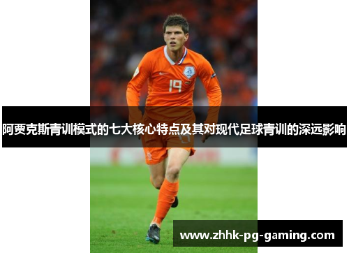 阿贾克斯青训模式的七大核心特点及其对现代足球青训的深远影响