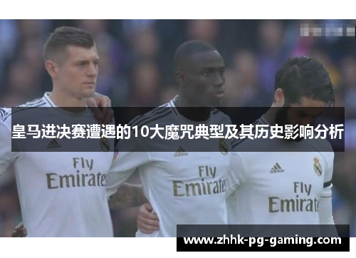 皇马进决赛遭遇的10大魔咒典型及其历史影响分析