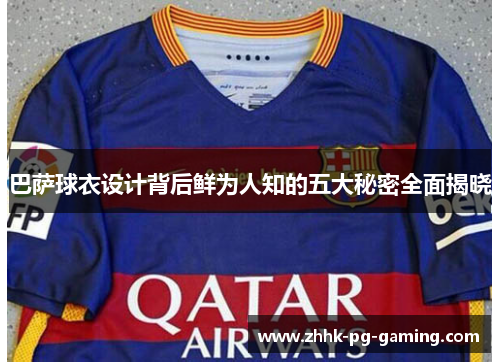 巴萨球衣设计背后鲜为人知的五大秘密全面揭晓 巴萨球衣设计背后鲜为人知的五大秘密全面揭晓