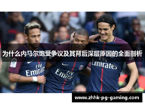 为什么内马尔饱受争议及其背后深层原因的全面剖析 为什么内马尔饱受争议及其背后深层原因的全面剖析