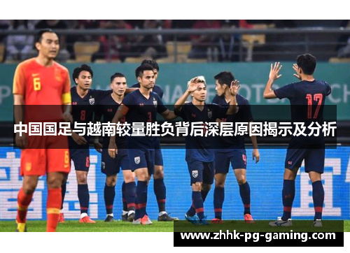 中国国足与越南较量胜负背后深层原因揭示及分析